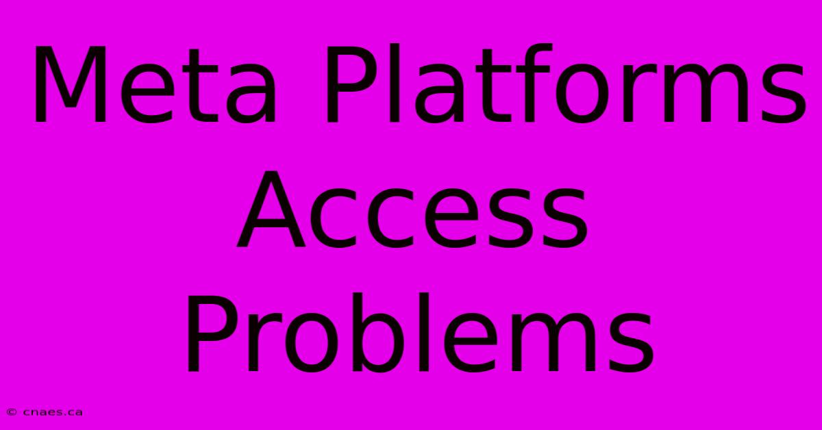 Meta Platforms Access Problems