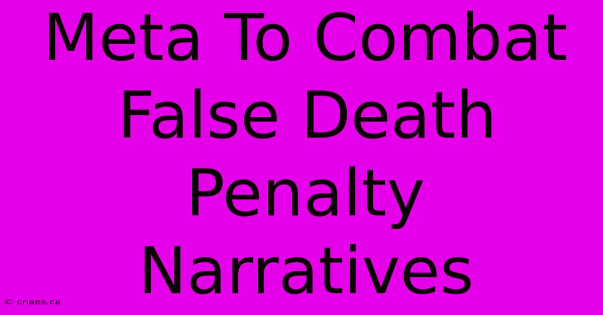 Meta To Combat False Death Penalty Narratives