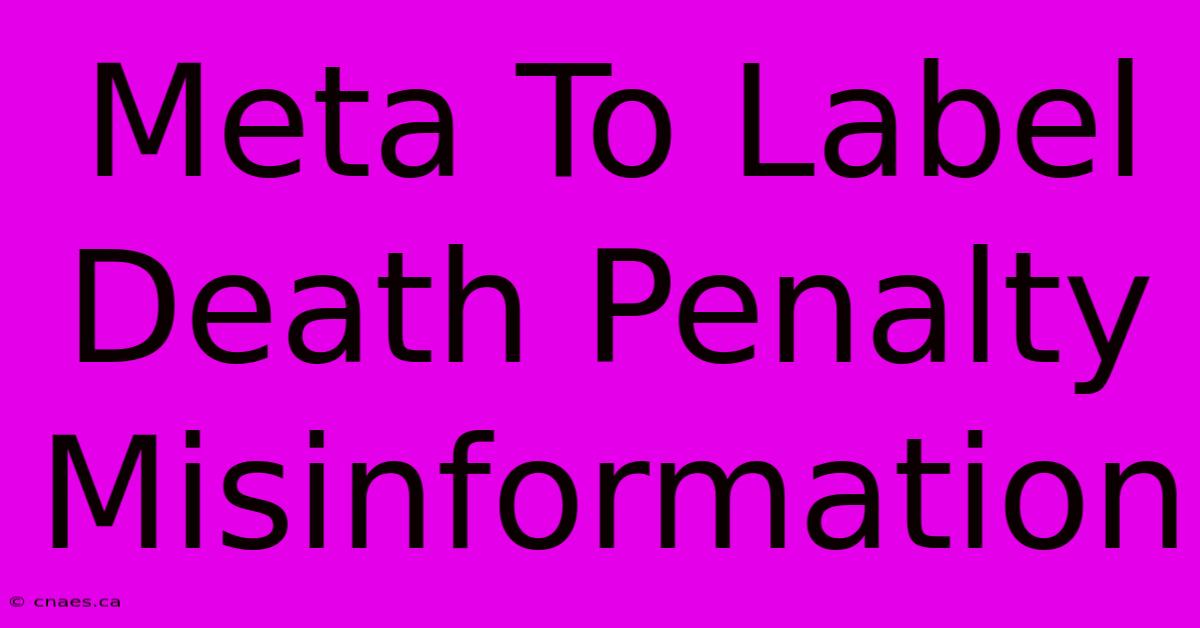 Meta To Label Death Penalty Misinformation