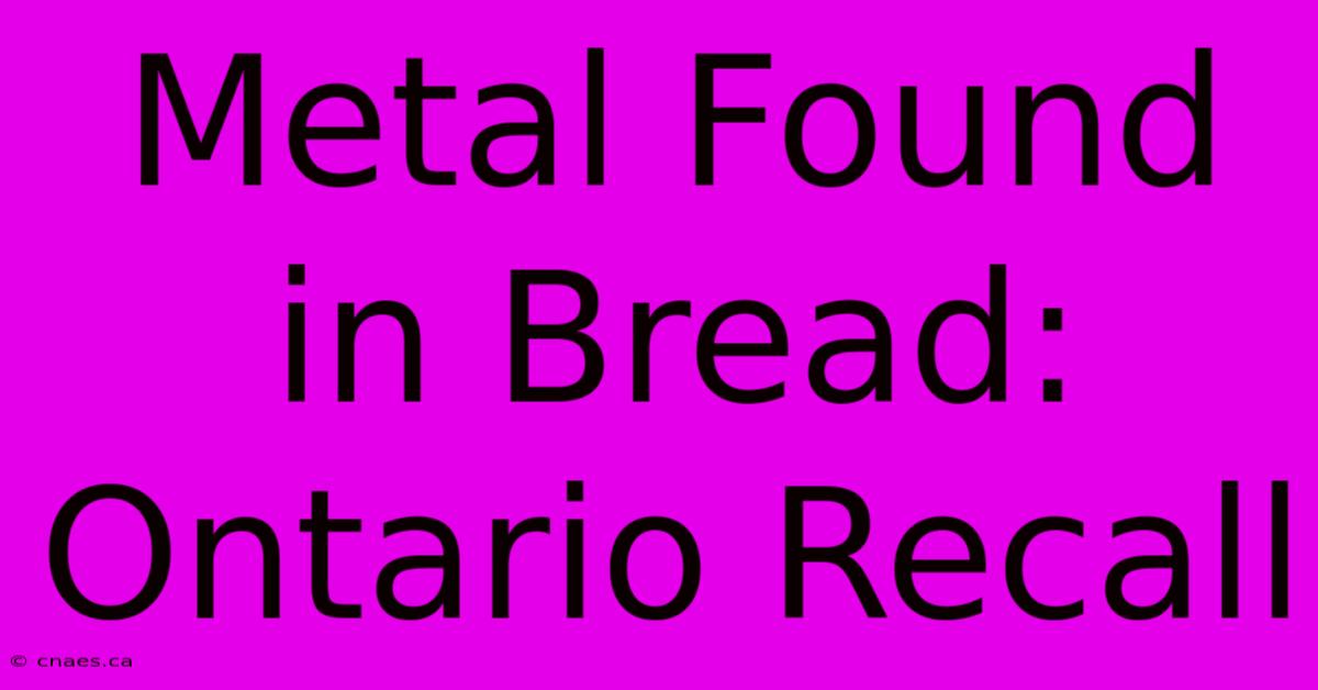 Metal Found In Bread: Ontario Recall