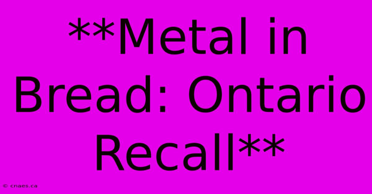 **Metal In Bread: Ontario Recall**