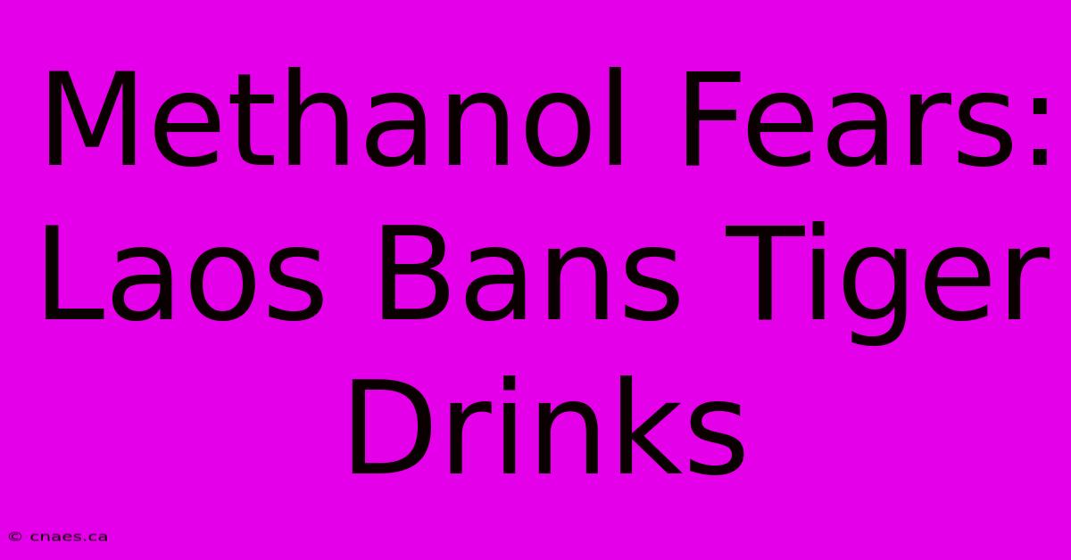 Methanol Fears: Laos Bans Tiger Drinks