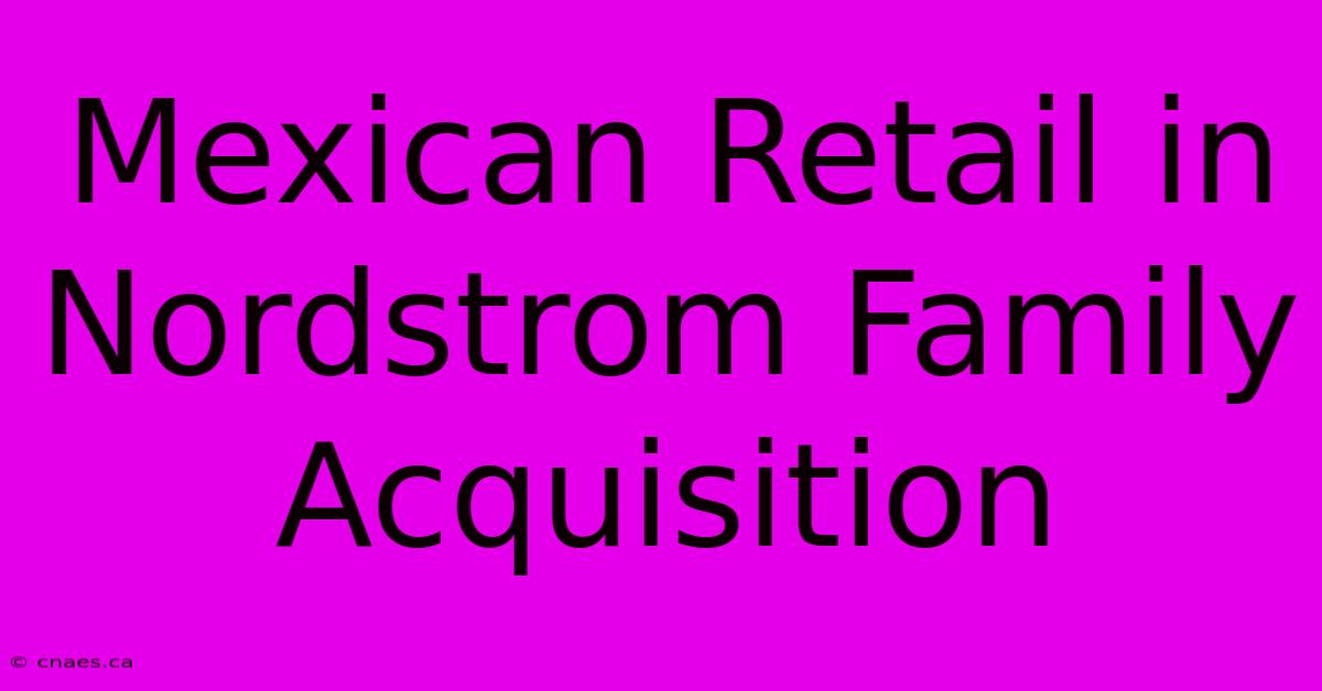 Mexican Retail In Nordstrom Family Acquisition