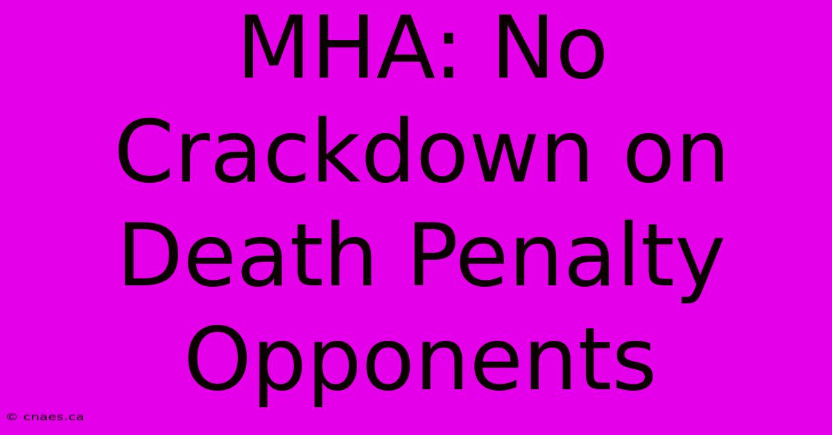 MHA: No Crackdown On Death Penalty Opponents