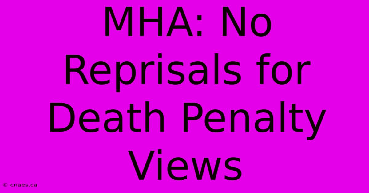 MHA: No Reprisals For Death Penalty Views