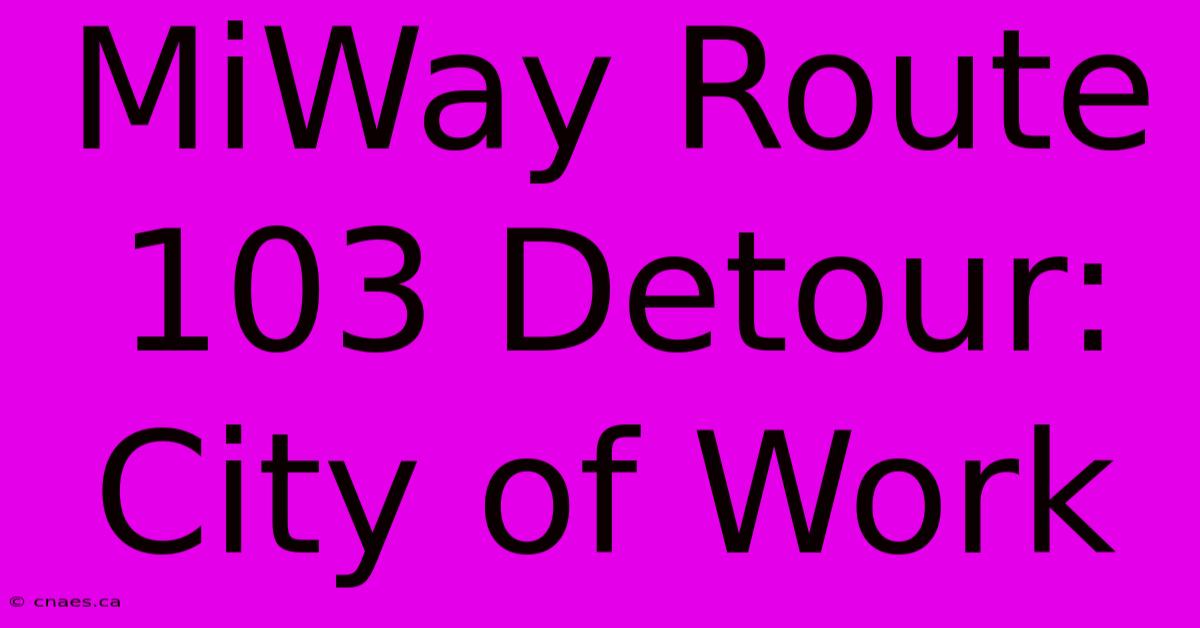 MiWay Route 103 Detour: City Of Work