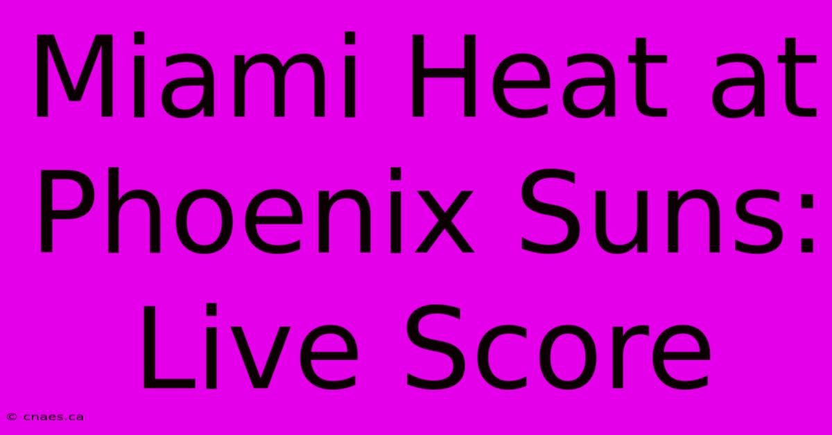 Miami Heat At Phoenix Suns: Live Score