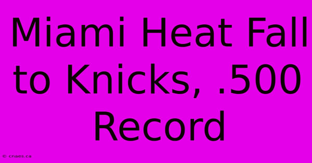 Miami Heat Fall To Knicks, .500 Record