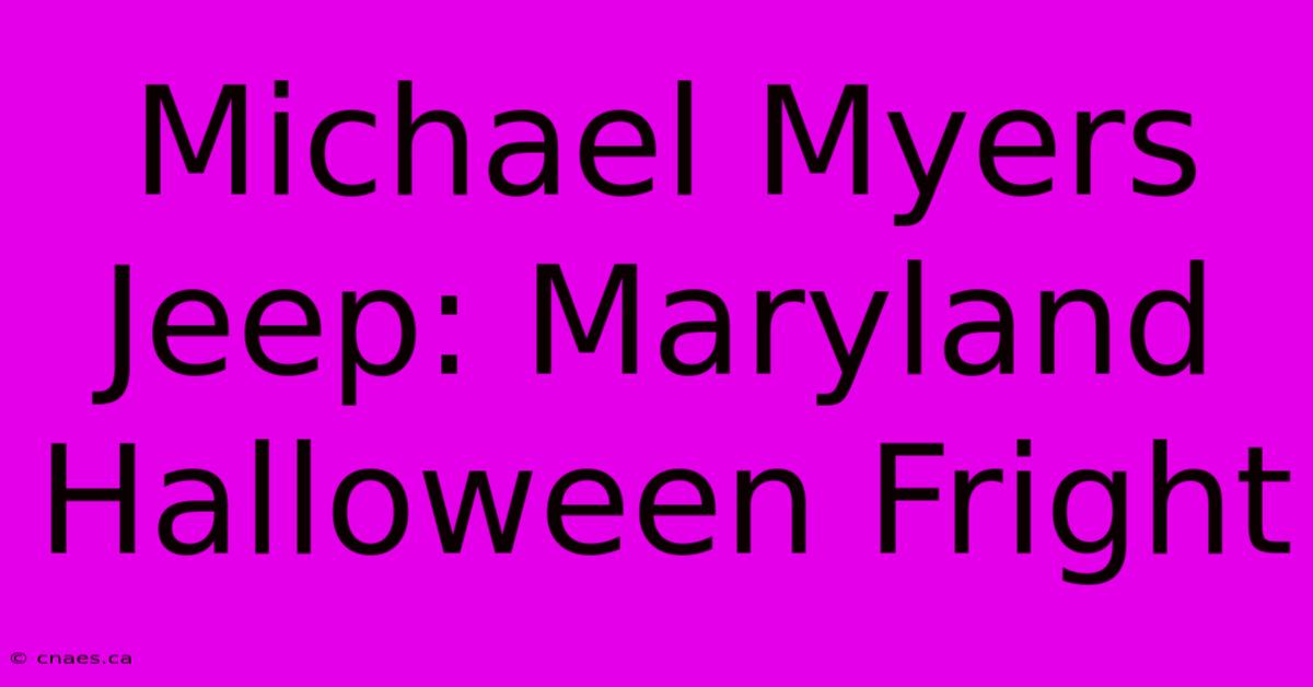 Michael Myers Jeep: Maryland Halloween Fright