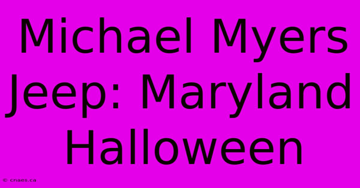 Michael Myers Jeep: Maryland Halloween