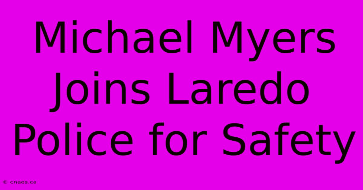 Michael Myers Joins Laredo Police For Safety