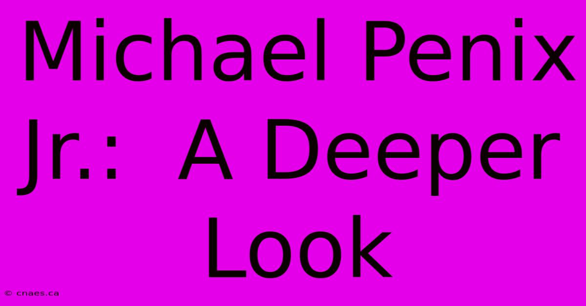 Michael Penix Jr.:  A Deeper Look