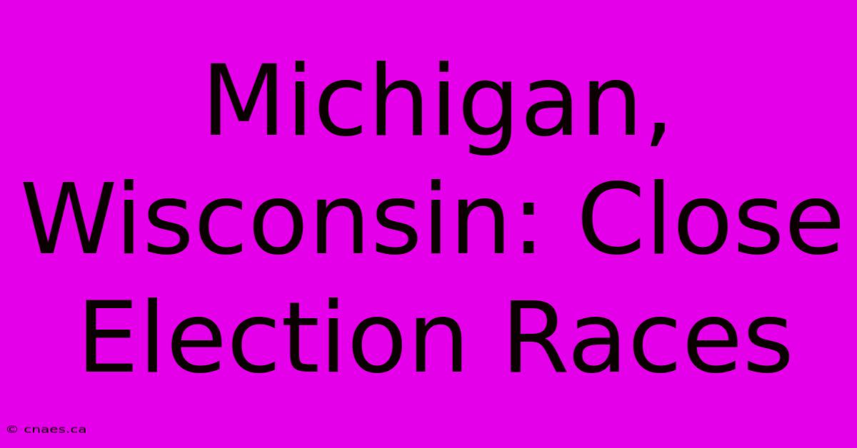 Michigan, Wisconsin: Close Election Races