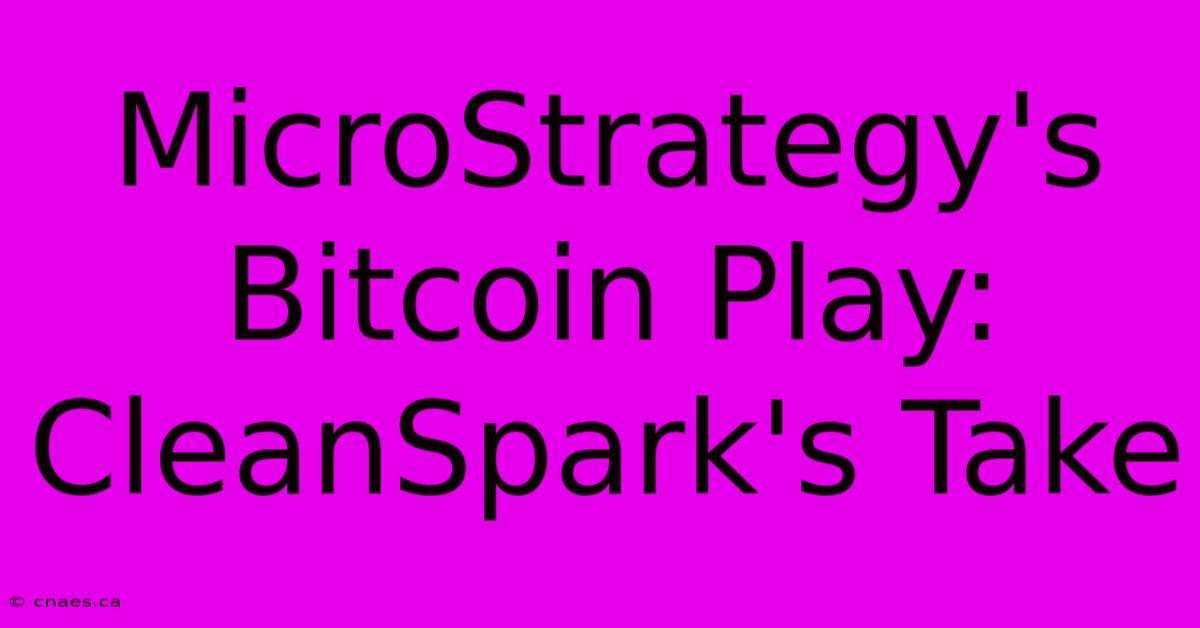 MicroStrategy's Bitcoin Play: CleanSpark's Take