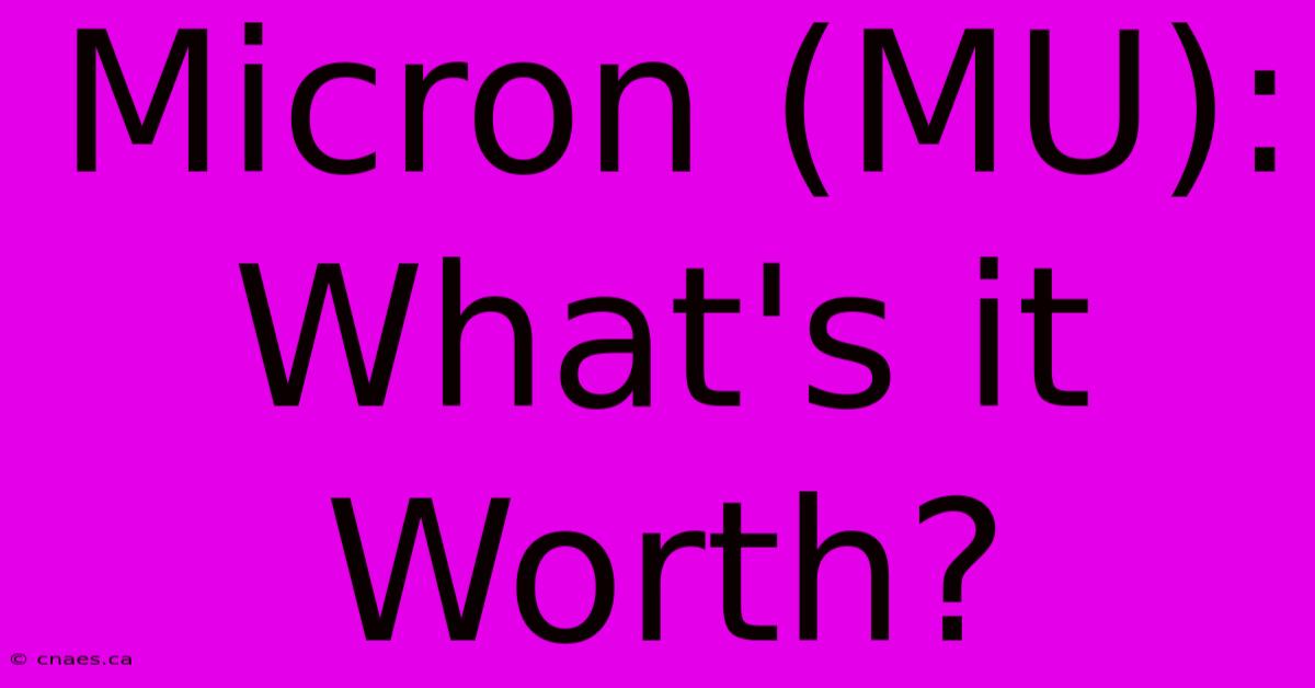 Micron (MU): What's It Worth?