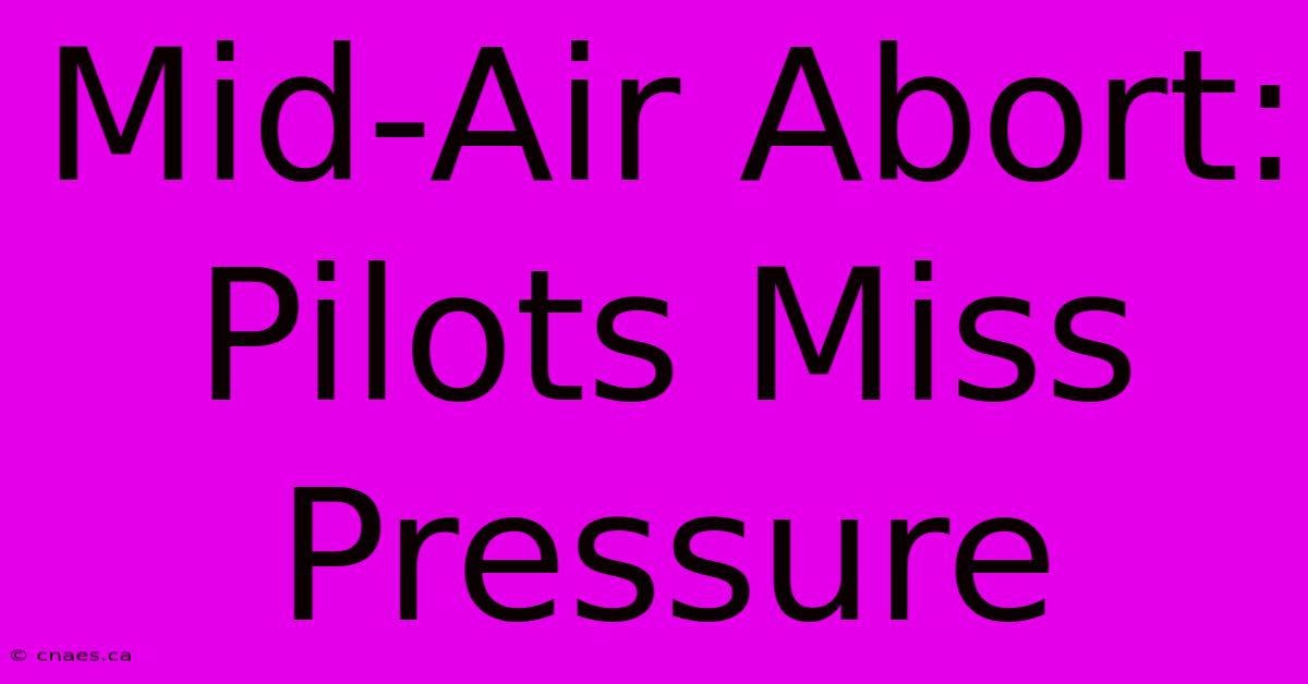 Mid-Air Abort: Pilots Miss Pressure