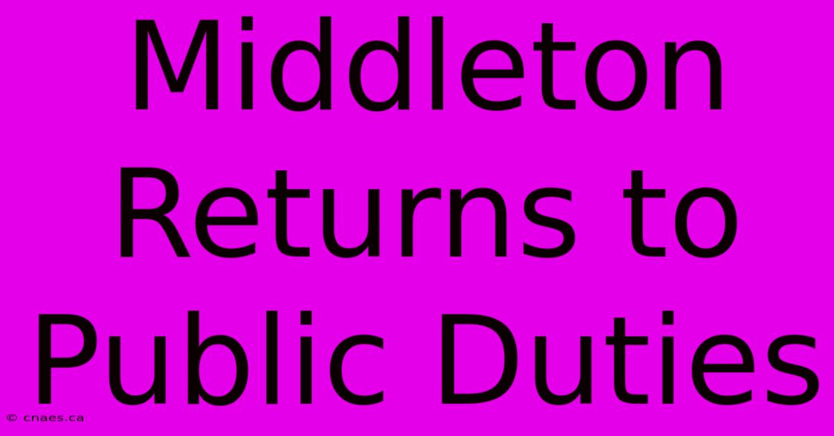 Middleton Returns To Public Duties