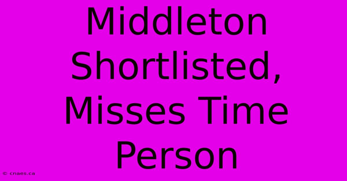 Middleton Shortlisted, Misses Time Person