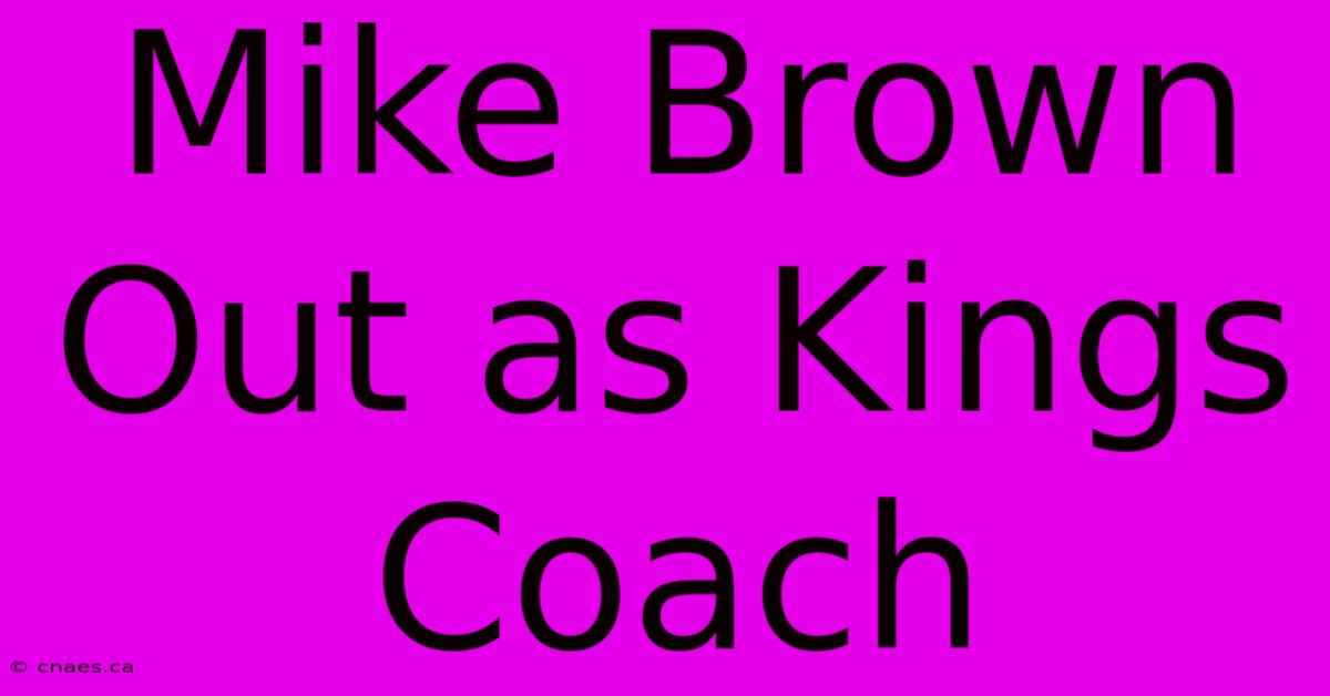 Mike Brown Out As Kings Coach