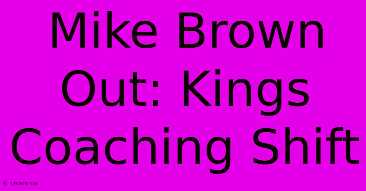 Mike Brown Out: Kings Coaching Shift