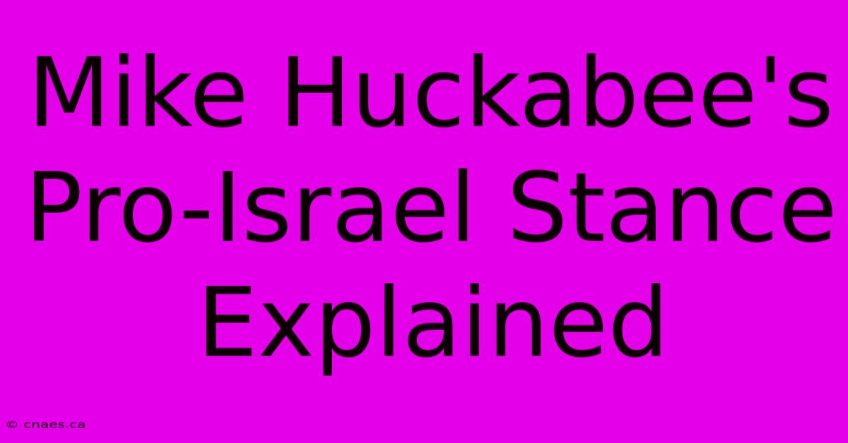 Mike Huckabee's Pro-Israel Stance Explained