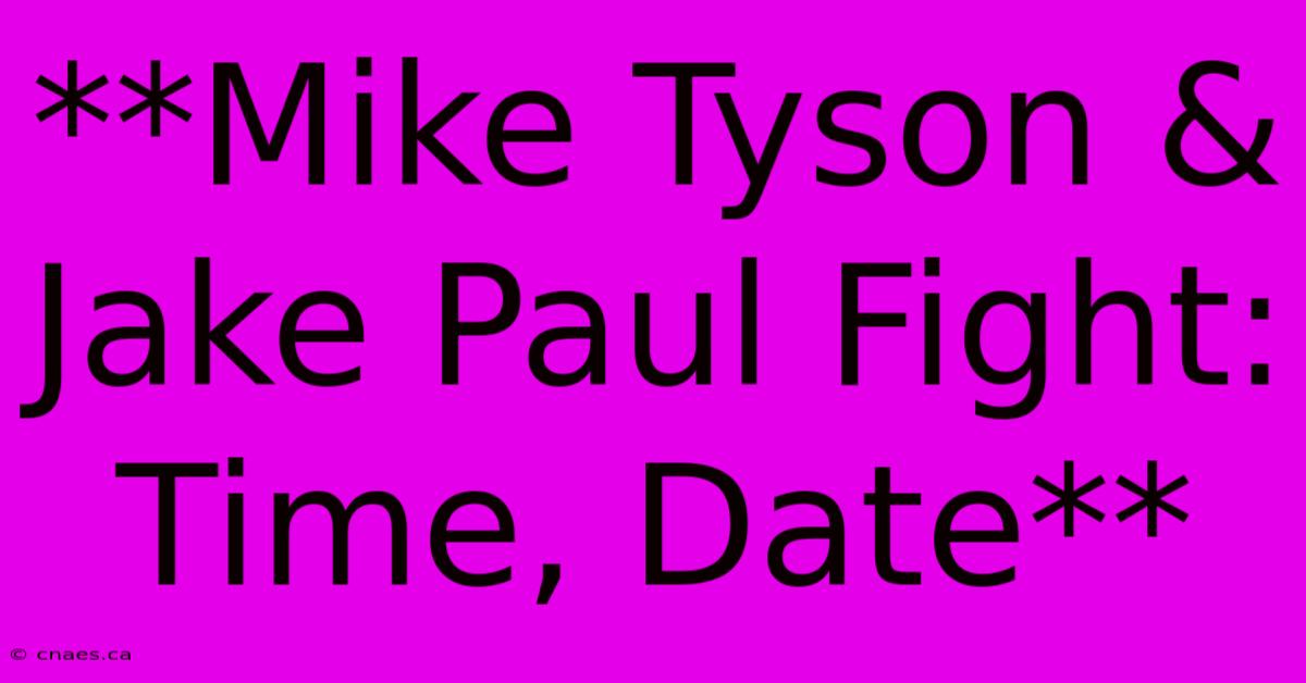 **Mike Tyson & Jake Paul Fight: Time, Date**