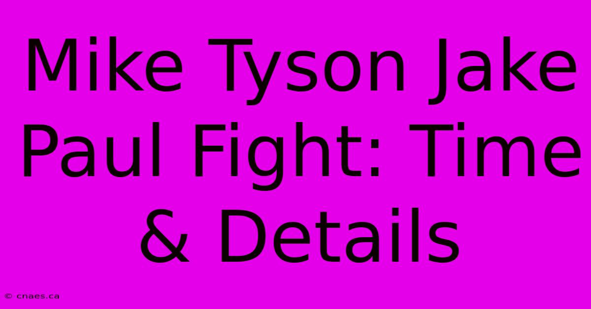 Mike Tyson Jake Paul Fight: Time & Details