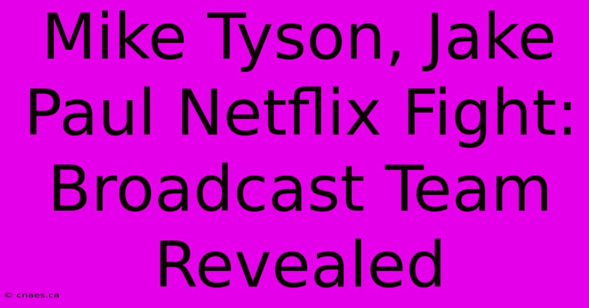 Mike Tyson, Jake Paul Netflix Fight: Broadcast Team Revealed