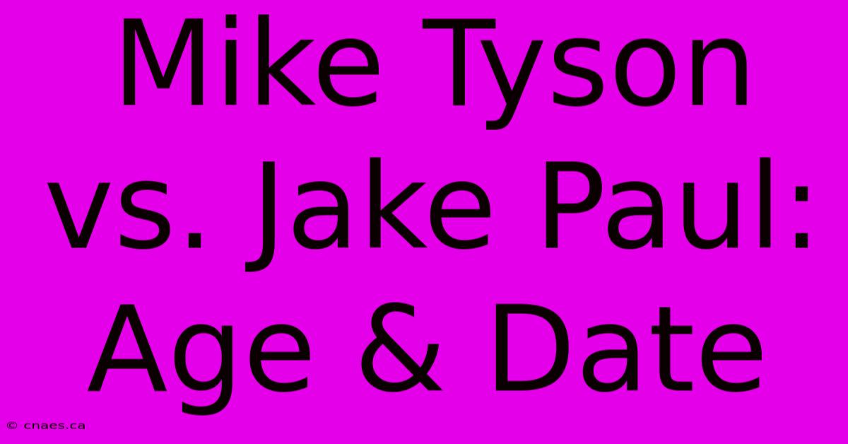 Mike Tyson Vs. Jake Paul: Age & Date