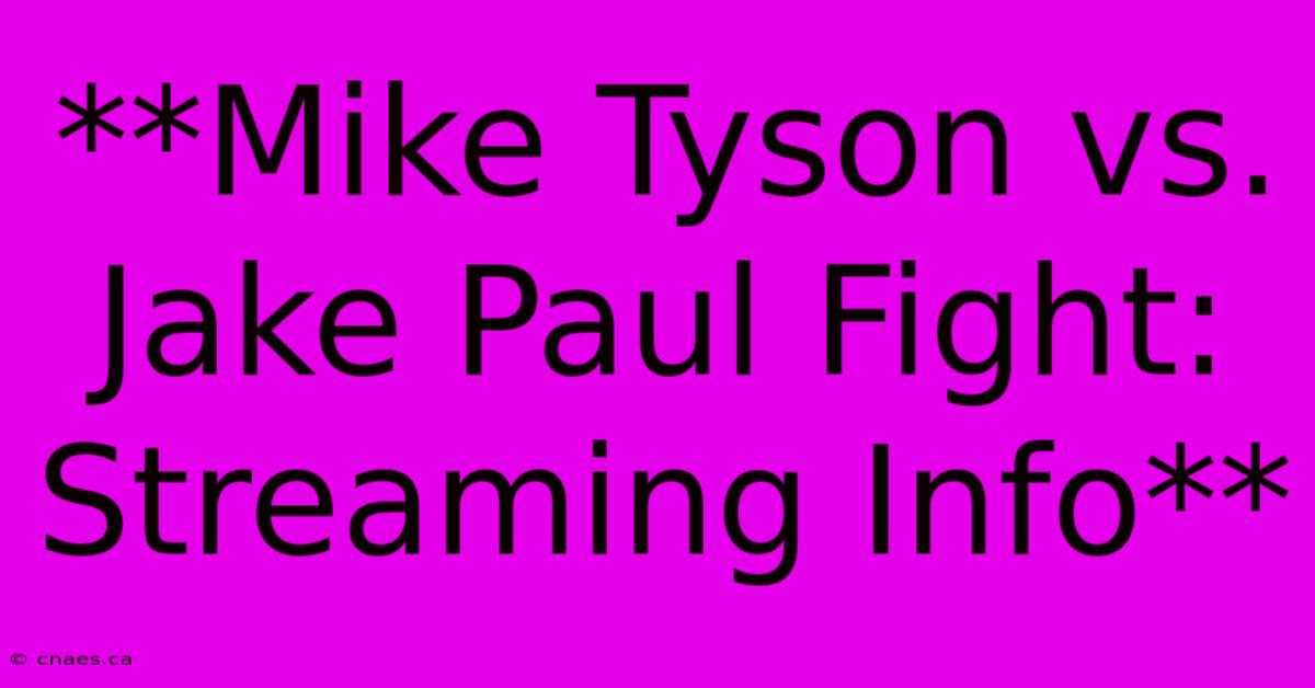 **Mike Tyson Vs. Jake Paul Fight: Streaming Info**