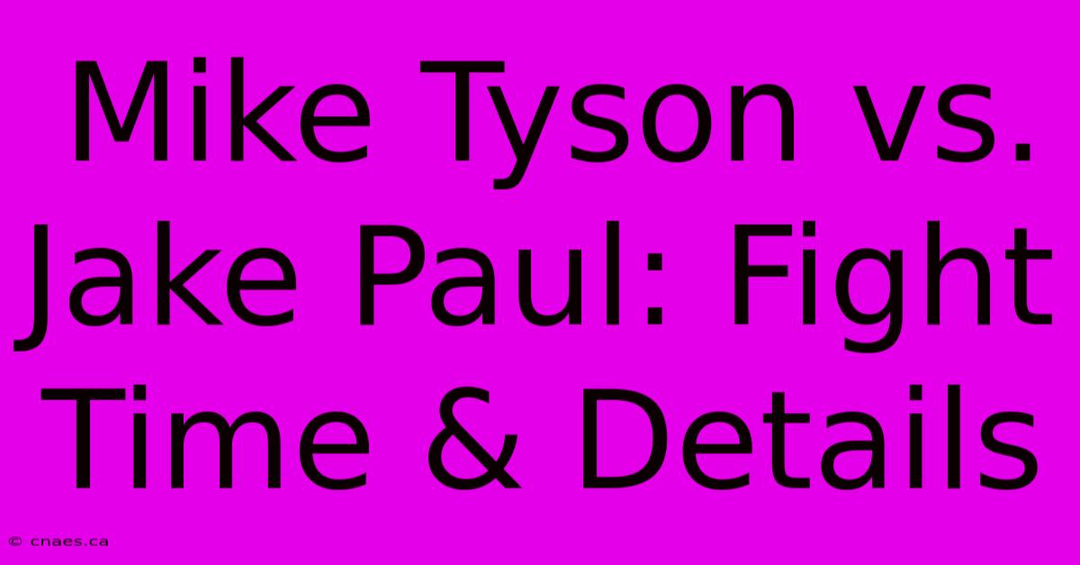 Mike Tyson Vs. Jake Paul: Fight Time & Details