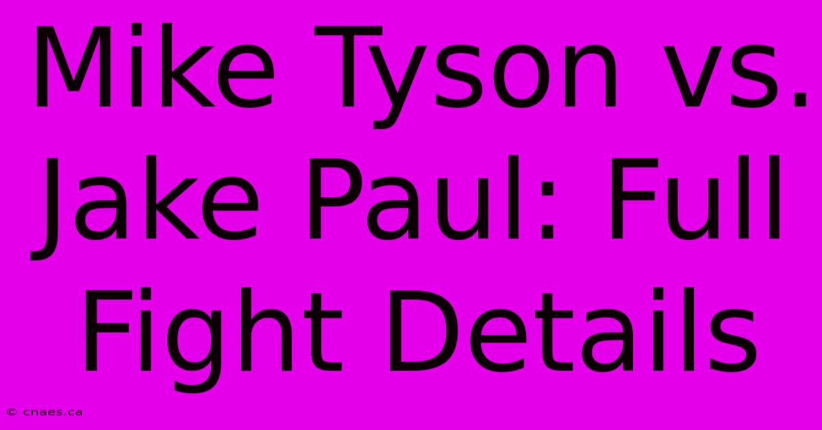 Mike Tyson Vs. Jake Paul: Full Fight Details