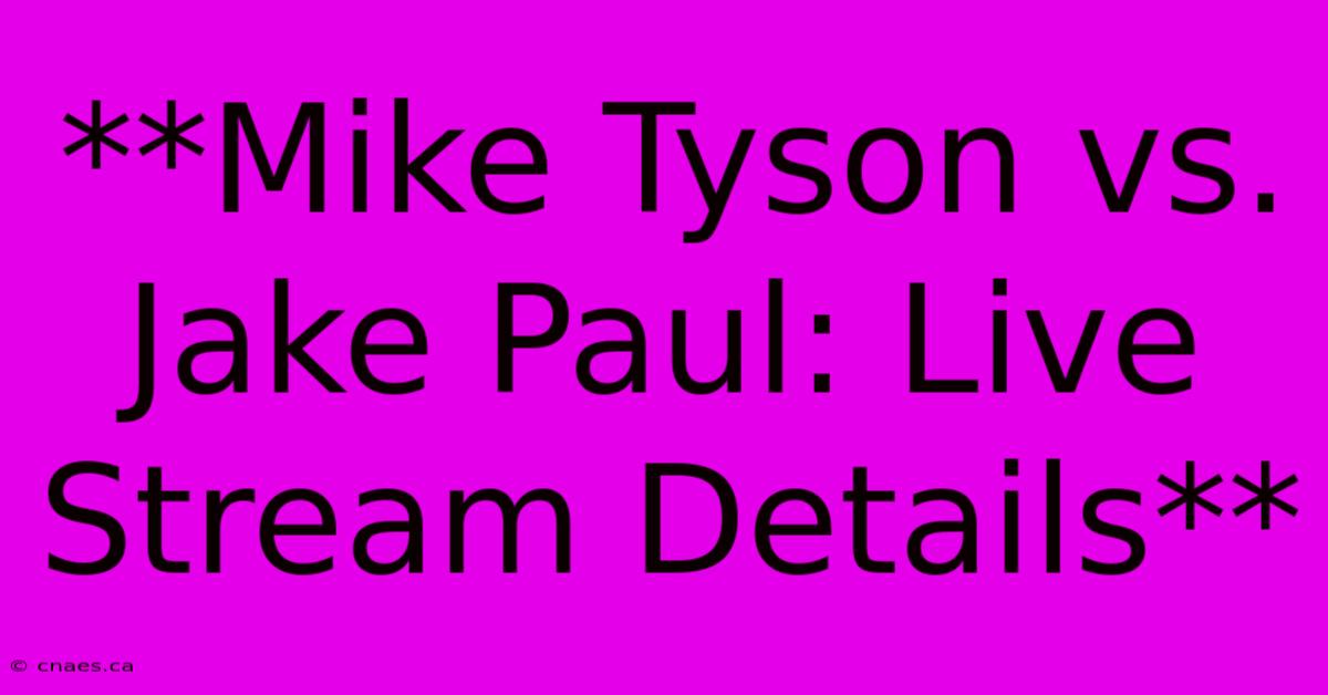 **Mike Tyson Vs. Jake Paul: Live Stream Details** 