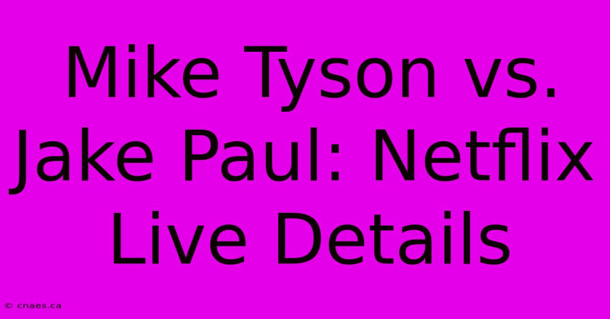 Mike Tyson Vs. Jake Paul: Netflix Live Details