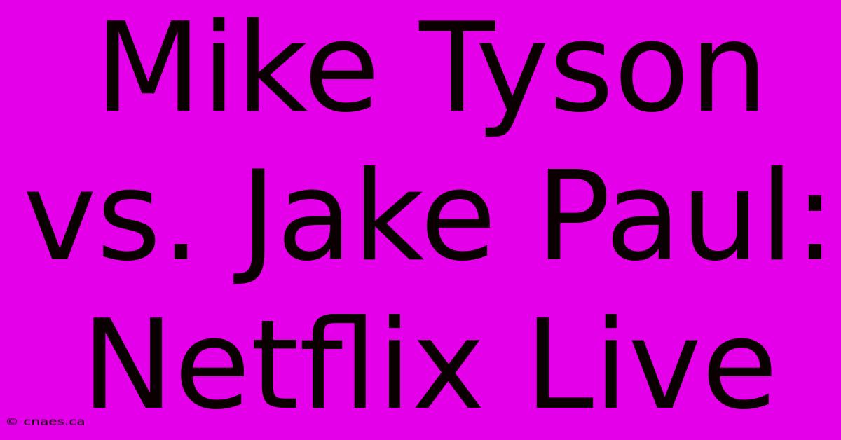 Mike Tyson Vs. Jake Paul: Netflix Live