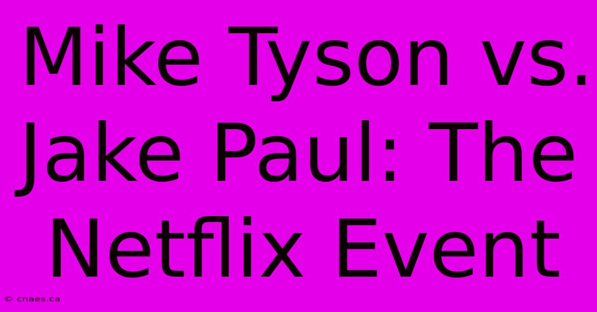 Mike Tyson Vs. Jake Paul: The Netflix Event