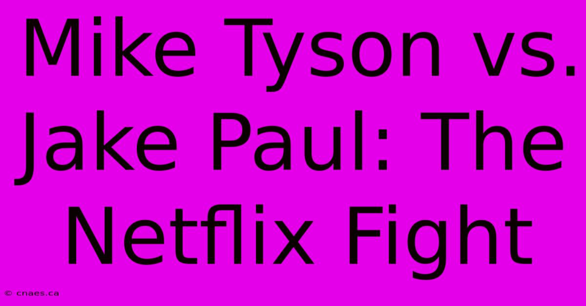 Mike Tyson Vs. Jake Paul: The Netflix Fight