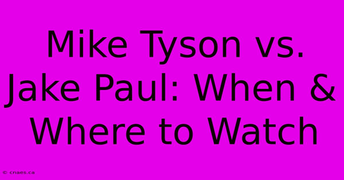 Mike Tyson Vs. Jake Paul: When & Where To Watch