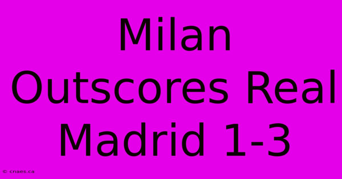 Milan Outscores Real Madrid 1-3