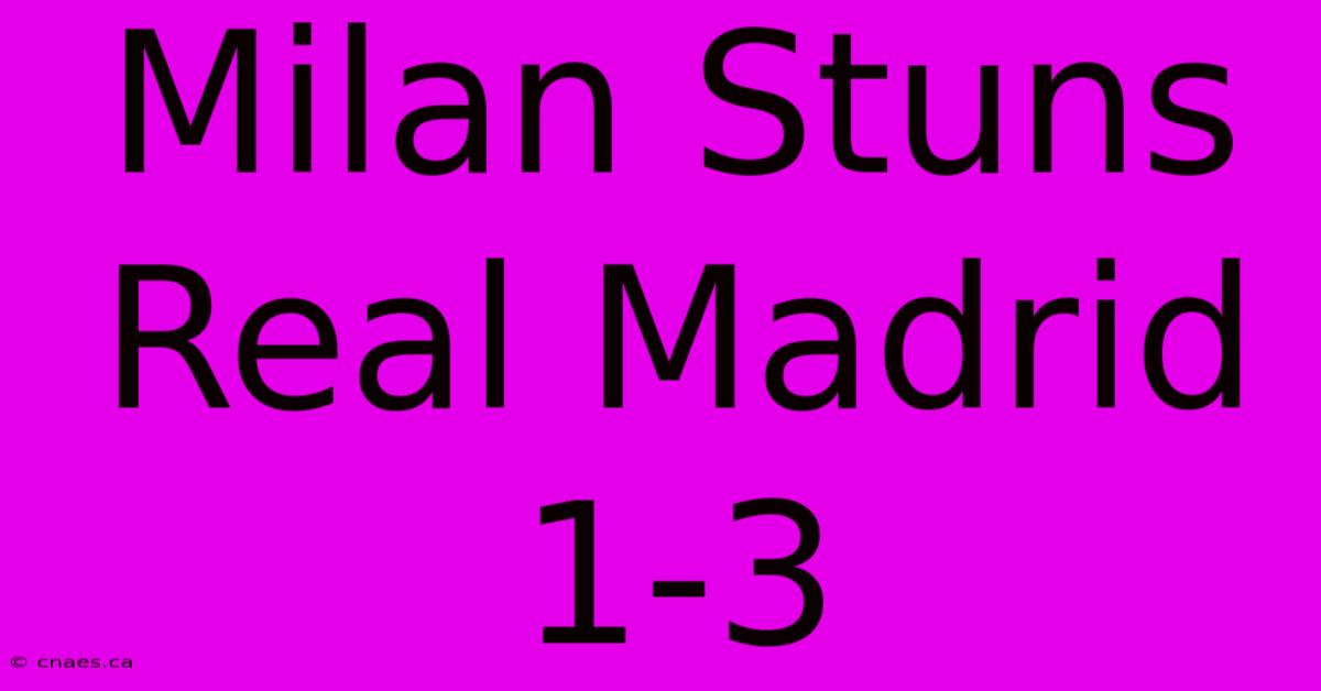 Milan Stuns Real Madrid 1-3