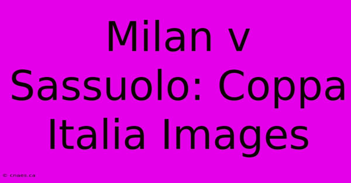 Milan V Sassuolo: Coppa Italia Images