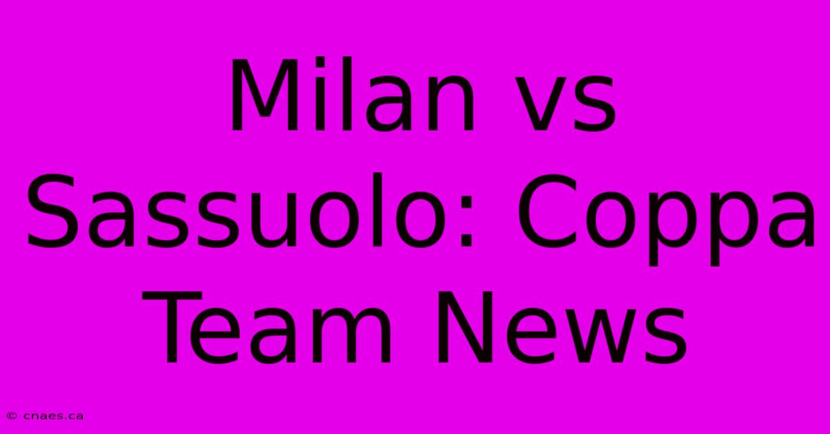 Milan Vs Sassuolo: Coppa Team News