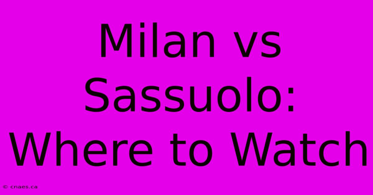 Milan Vs Sassuolo: Where To Watch