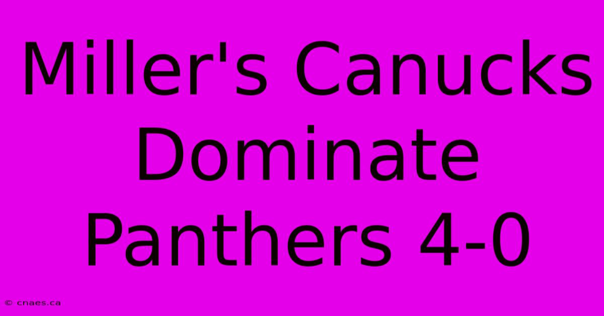 Miller's Canucks Dominate Panthers 4-0