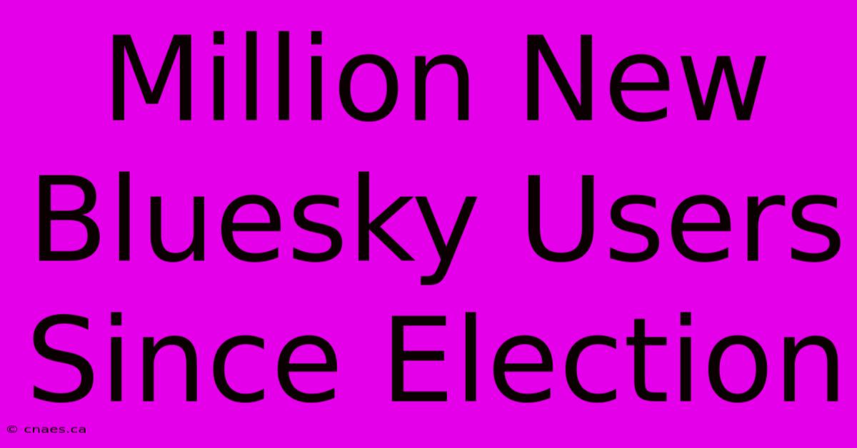 Million New Bluesky Users Since Election