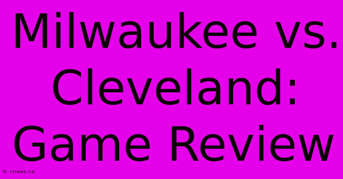 Milwaukee Vs. Cleveland: Game Review