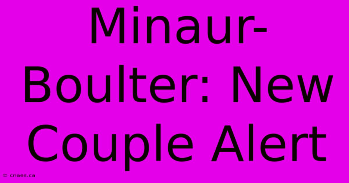 Minaur-Boulter: New Couple Alert