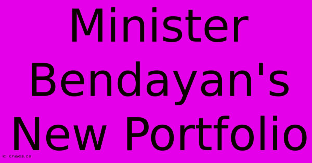 Minister Bendayan's New Portfolio