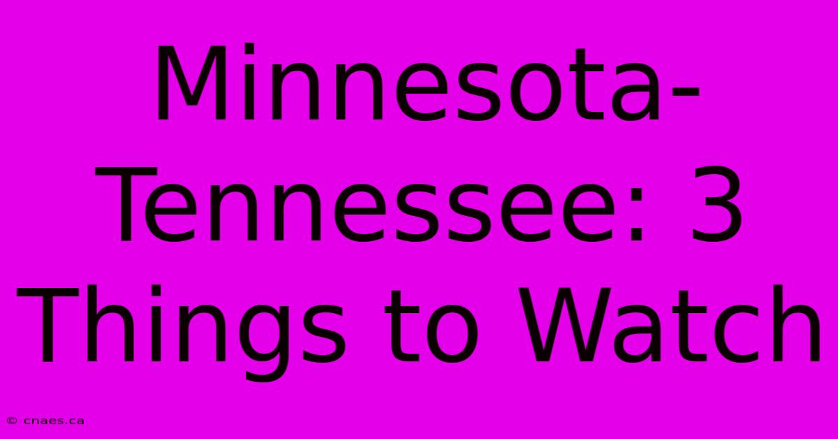 Minnesota-Tennessee: 3 Things To Watch