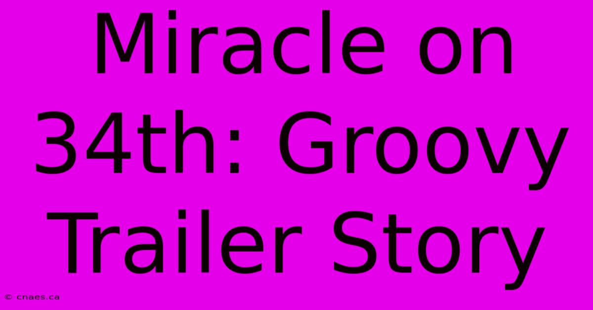 Miracle On 34th: Groovy Trailer Story